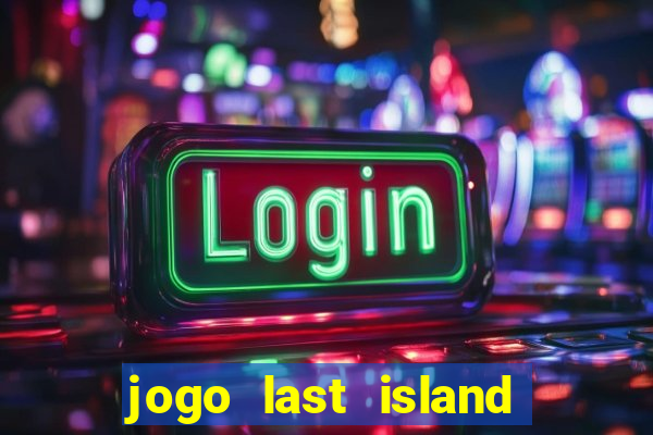 jogo last island of survival